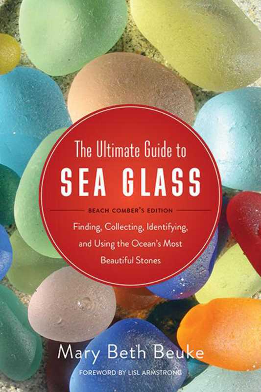 Ultimate Guide to Sea Glass: Beach Comber's Edition